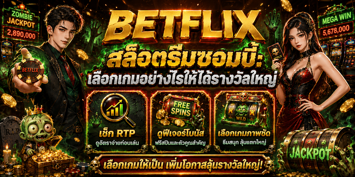 BETFLIX สล็อตธีมซอมบี้ เลือกเกมอย่างไรให้ได้รางวัลใหญ่